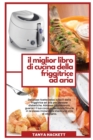 Il Miglior Libro di Cucina della Friggitrice ad Aria : Deliziose ricette veloci e facili della friggitrice ad aria per persone diabetiche. Abbassa il colesterolo, guarisci il tuo corpo e riacquista fi - Book