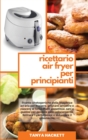 Ricettario Air Fryer per Principianti : Ricette chetogeniche della friggitrice ad aria per friggere, grigliare, arrostire e cuocere al forno. Piatti appetitosi, sani e gustosi per perdere peso velocem - Book