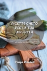 Ricette Cheto per la tua Air Fryer : Le migliori ricette Keto per Air Fryer per utenti avanzati, super facili da preparare e convenienti per perdere peso in modo sano. - Book