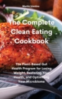 The Complete Clean Eating Cookbook : The Plant-Based Gut Health Program for Losing Weight, Restoring Your Health, and Optimizing Your Microbiome - Book