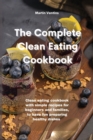 The Complete Clean Eating Cookbook : Clean eating cookbook with simple recipes for beginners and families, to have fun preparing healthy dishes - Book