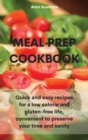 Meal Prep Cookbook : Quick and easy recipes for a low calorie and gluten-free life, convenient to preserve your time and sanity - Book
