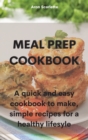 Meal Prep Cookbook : A quick and easy cookbook to make, simple recipes for a healthy lifesyle - Book