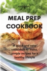 Meal Prep Cookbook : A quick and easy cookbook to make, simple recipes for a healthy lifesyle - Book