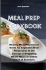 Meal Prep Cookbook : Healthy Meal Preparation Guide for Beginners Meal Preparation is the Concept of Preparing Whole Meals or Dishes ahead of Schedule. - Book