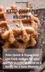 Keto Chaffle Recipes : Keto Quick & Super Easy Low Carb recipes for your waffles to cook at home as a family for a keto lifestyle - Book