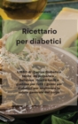 Ricettario per diabetici : LIBRO di Cucina Diabetico facile da preparare . Deliziose ricette facili e gustose per tutti i giorni per diabetici per migliorare la salute generale del corpo - Book