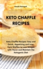 Keto Chaffle Recipes : Keto Chaffle Recipes: Easy and Quick, Appetizing and Low-Carb Waffles to Lose Weight with Flavor and Maintain the Ketogenic Diet - Book