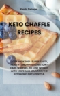 Keto Chaffle Recipes : Cookbook 2021 Super-Tasty, Healthy and Appetizing Low-Carb Waffles, to Lose Weight with Taste and Maintain the Ketogenic Diet Lifestyle. - Book
