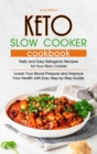 Keto Slow Cooker Cookbook : Tasty, Easy and Simply Ketogenic Recipes for Your Slow Cooker. Lower Your Blood Pressure and Improve Your Health with Easy Step by Step Guide. - Book