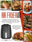 Air Fryer Cookbook : Perfectly Portioned Recipes for Healthier Fried Favorites for Quick and Easy Meals to Fry, Bake, Grill, and Roast with Your Air Fryer. How to Get the Best Results and Achieve Your - Book
