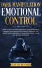 Dark Manipulation Emotional Control : How to Master your Emotions in Relationships, Improve Emotional Intelligence through CBT, Boost your Confidence, Influence People using NLP Secrets, Hypnosis. - Book