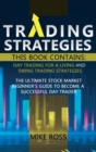 Trading Strategies : This book contains: Day Trading for A Living and Swing Trading Strategies. A Beginner's Guide to the Stock Market - Book