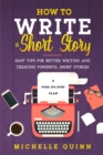 How to Write a Short Story : A Step-By-Step Plan and Easy Tips for Better Writing and Creating Powerful Short Stories - Book