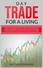 Day Trade for a Living : Practical and Effective Guide to Day Trade and Options. Beginner's and Advanced Options Trading for Income with a Focus on Strategies to Succeed - Book