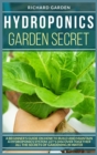 Hydroponics Garden Secret : A Beginner's Guide on How to Build and Maintain a Hydroponics System. Let's Discover Together All the Secrets of Gardening in Water - Book