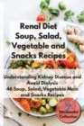 Renal Diet Soup, Salad, Vegetable Main and Snacks Recipes : Understanding Kidney Disease and Avoid Dialysis. 46 Soup, Salad, Vegetable Main and Snacks Recipes - Book