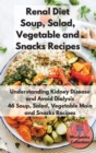 Renal Diet Soup, Salad, Vegetable Main and Snacks Recipes : Understanding Kidney Disease and Avoid Dialysis. 46 Soup, Salad, Vegetable Main and Snacks Recipes - Book