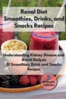 Renal diet Smoothies, Drink and Snacks Recipes : Understanding Kidney Disease and Avoid Dialysis. 51 Smoothies, Drink and Snacks Recipes - Book