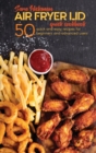 Air Fryer Lid Quick Cookbook : 50 quick and Easy Recipes for Beginners and Advanced Users - Book