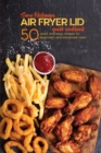 Air Fryer Lid Quick Cookbook : 50 quick and Easy Recipes for Beginners and Advanced Users - Book
