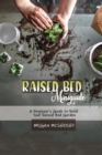 Raised Bed Gardening Beginner's Guide : A Beginner's Guide to Build Your Raised Bed Garden - Book
