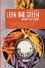 Lean and Green Recipes Air Fryer : Amazing Easy Recipes to Fry, Bake, Grill on Roast with Your Air Fryer, Foods to Eat + Meal Plan - Book