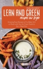 Lean and Green Recipes Air Fryer : Amazing Easy Recipes to Fry, Bake, Grill on Roast with Your Air Fryer, Foods to Eat + Meal Plan - Book