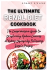 The Ultimate Renal Diet Cookbook : The Comprehensive Guide to Drastically Reduce Chances of Kidney Disease by Following Simple Recipes - Book