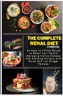 The Complete Renal Diet Cookbook : An Easy to Follow Guide to Boost Your Health, Managing Kidney Disease and Avoiding Dialysis with Quick and Low Budget Recipes - Book