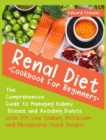Renal Diet Cookbook For Beginners : The Comprehensive Guide to Managing Kidney Disease and Avoiding Dialysis with 200 Low Sodium, Potassium and Phosphorus Quick Recipes - Book