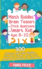 Math Riddles, Brain Teasers and Trick Questions for Smart Kids Ages 8-10 : 300 Difficult and Logic Riddles, Tricky Brain Teasers, and Fun Trick Questions for Expanding Your Child's Mind - Book