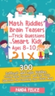 Math Riddles, Brain Teasers and Trick Questions for Smart Kids Ages 8-10 : 300 Difficult and Logic Riddles, Tricky Brain Teasers, and Fun Trick Questions for Expanding Your Child's Mind - Book