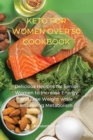 Keto for Women Over 50 Cookbook : Delicious Recipes for Senior Women to Increase Energy and Lose Weight while Improving Metabolism - Book