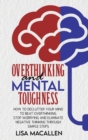 Overthinking and Mental Toughness : How to Declutter Your Mind to Beat Overthinking. Stop Worrying and Eliminate Negative Thinking Through Simple Steps - Book