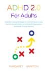 ADHD 2.0 for Adults : Essential Coping Strategies to Control Impulsiveness, Improve Social & Work Commitments Organization, and Break Through Barriers. - Book