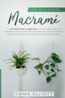 Macrame for Beginners : The Ultimate Guide for Beginners to Practice Macrame with Illustrated Projects and Patterns for Home and Garden. Discover the Secrets of Every Knot and Improve your Designs Tod - Book
