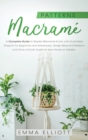 Macrame Patterns : A Complete Guide to Master Macrame Knots with Illustrated Projects for Beginners and Advanced. Design Beautiful Patterns and Give a Stylish Touch to Your Home or Garden. - Book