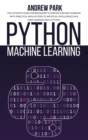Python Machine Learning : The Ultimate Guide for Beginners to Master Machine Learning with Practical Applications to Artificial Intelligence and Deep Learning with Python - Book
