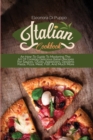 Italian Cookbook : An How-To Guide To Mastering The Art Of Cooking Delicious Italian Recipes For Sauces, Crusts, Appetizers, Desserts Pasta, Pizza, Meat, Fish, And Much More - Book