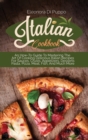 Italian Cookbook : An How-To Guide To Mastering The Art Of Cooking Delicious Italian Recipes For Sauces, Crusts, Appetizers, Desserts Pasta, Pizza, Meat, Fish, And Much More - Book