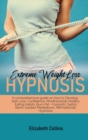 Extreme Weight Loss Hypnosis : A Comprehensive Guide on How to Develop Self Love, Confidence, Mindfulness and Healthy Eating Habits - Burn Fat with Hypnotic Gastric Band, Guided Meditations, Affirmati - Book