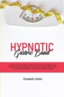 Hypnotic Gastric Band : A New and Easy Way to Burn Fat And Lose Weight Fast Using Powerful Hypnosis Techniques, Positive Affirmation and Guided Meditation to Stop Emotional Eating - Book