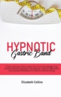 Hypnotic Gastric Band : A New and Easy Way to Burn Fat And Lose Weight Fast Using Powerful Hypnosis Techniques, Positive Affirmation and Guided Meditation to Stop Emotional Eating - Book