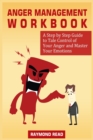 Anger Management Workbook : A Step by Step Guide to Tale Control of Your Anger and Master Your Emotions - Book