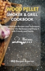 Wood Pellet Smoker And Grill Cookbook : 100 Delicious Recipes and Techniques to Master the Barbeque and Enjoy it with Friends and Family - Book