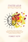 Master Your Emotions : The Ultimate Guide to Stop Anxiety, Depression, Stress and Increase your Self Esteem with Emotional Intelligence and Cognitive Behavioral Therapy - Book