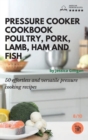 Pressure Cooker Cookbook : 50 effortless and versatile pressure cooking recipes - Book