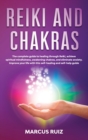 Reiki and Chakras : The complete guide to healing through Reiki, achieve spiritual mindfulness, awakening chakras, and eliminate anxiety. Improve your life with this self-healing and self-help guide - Book