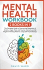 Mental Health Workbook : 2 BOOKS IN 1: The Complete Guide to Overcoming Depression & Anxiety, Anger, Panic and Trauma. Insecurity and all Negative Thinking Patterns, Using CBT Psychotherapy - Book